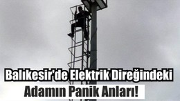 Balıkesir'de Elektrik Direğindeki Adamın Panik Anları!