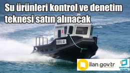 Su ürünleri kontrol ve denetim teknesi satın alınacak