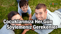 Çocuklarınıza Her Gün Söylemeniz Gerekenler