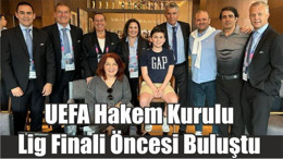 UEFA Hakem Kurulu Lig Finali Öncesi Buluştu