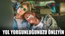 Yol Yorgunluğunuzu Önleyin