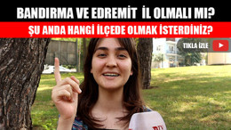 Bandırma Ve Edremit İl Olmalı Mı?