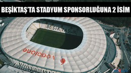 Beşiktaş’ta Stadyum Sponsorluğuna 2 İsim