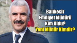 Balıkesir Emniyet Müdürü Kim Oldu?