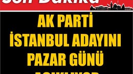 AK Parti İstanbul Adayını Pazar Günü Açıklıyor