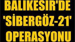 Balıkesir'de 'Sibergöz-21' Operasyonu