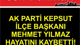 AK Parti Kepsut İlçe Başkanı Mehmet Yılmaz Hayatını Kaybetti!