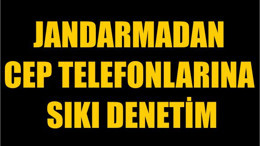 Jandarmadan Cep Telefonlarına Sıkı Denetim