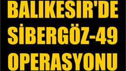 Balıkesir'de Sibergöz-49 Operasyonu