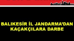 Balıkesir İl Jandarma'dan Kaçakçılara Darbe