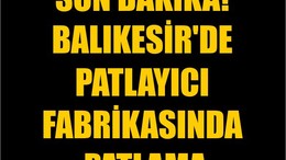 Son Dakika! Balıkesir'de Patlayıcı Fabrikasında Patlama