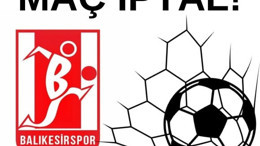 Balkes maçı iptal !