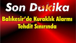 Balıkesir’de Kuraklık Alarmı Tehdit Sınırında