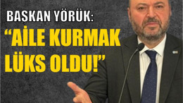 “Aile Kurmak Lüks Oldu” Yörük’ten Sert Çıkış