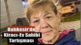 Balıkesir’de Kiracı-Ev Sahibi Tartışması Cinayetle Bitti!