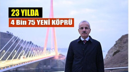 23 Yılda 4 Bin 75 Yeni Köprüyle Türkiye Birbirine Bağlandı