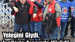 Yeleğini Giydi, İşçilerin Arasında Yürüdü: Hakan Şehirli’den 1 Mayıs Desteği