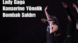Lady Gaga Konserine Bombalı Saldırı Girişimi