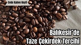 Balıkesir’de Taze Kahve Çekirdeğine İlgi Artıyor