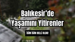 7 Mayıs Balıkesir’de Yaşamını Yitirenler