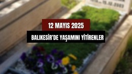 12 Mayıs Balıkesir’de Yaşamını Yitirenler