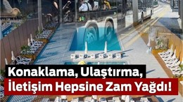 Konaklama, Ulaştırma, İletişim Hepsine Zam Yağdı!