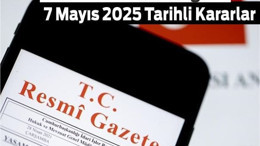 Resmî Gazete’de Bugün: 7 Mayıs 2025 Tarihli Kararlar