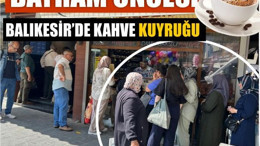Balıkesir’de Bayram Öncesi Kahve Sırası