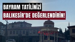 Balıkesir Merkez'de Kalanlar İçin Bayram Tatili Nasıl Değerlendirilir?