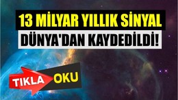 13 Milyar Yıllık Sinyal Dünya’dan Yakalandı