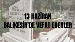 13 Haziran Balıkesir’de Yaşamını Yitirenler