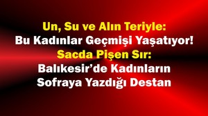 Un, Su ve Alın Teriyle: Bu Kadınlar Geçmişi Yaşatıyor!
