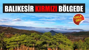 Alev Riski Kapıda! Balıkesir Kırmızı Bölgede!