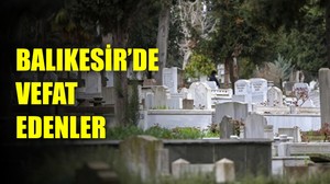 23 Haziran Balıkesir’de Yaşamını Yitirenler