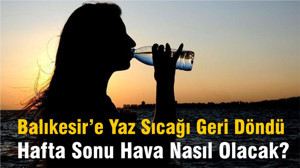 Balıkesir’e Yaz Sıcağı Geri Döndü: Hafta Sonu Hava Nasıl Olacak?