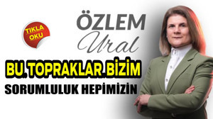 Ural "Bu Topraklar Bizim, Sorumluluk Hepimizin"