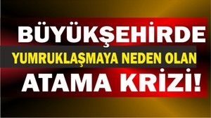 Büyükşehirde Yumruklaşmaya Neden Olan Atama Krizi!