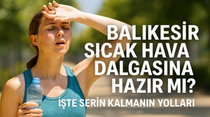 Balıkesir’de Sıcak Hava Alarmı: Uzmanlardan Serin Kalma Tavsiyeleri