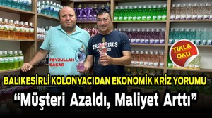 Balıkesirli Kolonyacıdan Ekonomik Kriz Yorumu “Müşteri Azaldı, Maliyet Arttı”