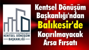 Kentsel Dönüşüm Başkanlığı'ndan Balıkesir'de Kaçırılmayacak Arsa Fırsatı