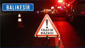 Balıkesir İstatistikleri Şaşırttı: İşte Ölümlü Trafik Kaza Sayısı Verileri