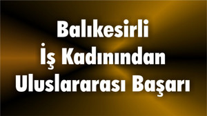 Balıkesirli İş Kadınından Uluslararası Başarı