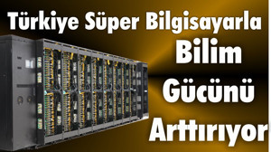 Türkiye Süper Bilgisayarla Bilim Gücünü Artırıyor