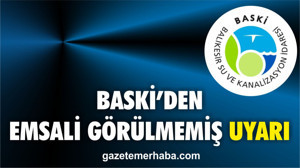 BASKİ’den Emsali Görülmemiş Uyarı