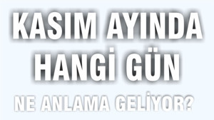 İşte Kasım'da Kutlanan ve Anılan Özel Günler!
