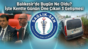 Balıkesir'de Bugün Ne Oldu? İşte Kentte Günün Öne Çıkan 3 Gelişmesi