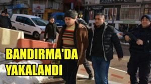 Bandırma'da Yakalandı
