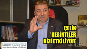 Çelik: "Kesintiler bizi etkiliyor"