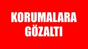 Korumalara gözaltı