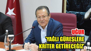 Uğur: 'Yağlı güreşlere kriter getireceğiz'